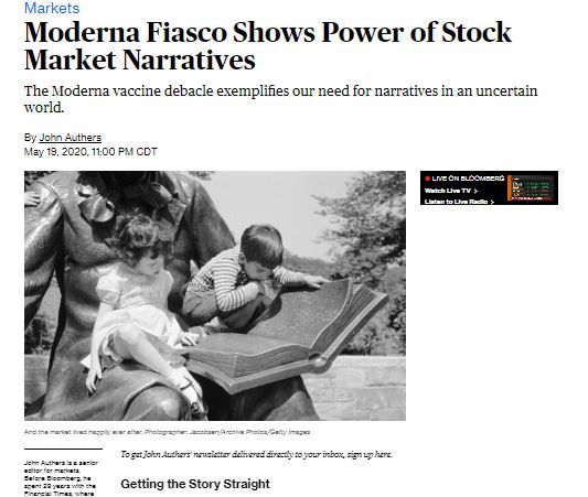 Moderna Fiasco Shows Power of Stock Market Narratives The Moderna vaccine debacle exemplifies our need for narratives in an uncertain world. By John Authers May 19, 2020, 11:00 PM CDT